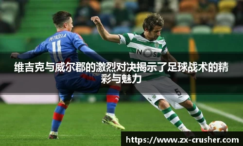 维吉克与威尔郡的激烈对决揭示了足球战术的精彩与魅力